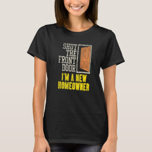New Homeowner For Housewarming  Shut The Front Doo T-Shirt