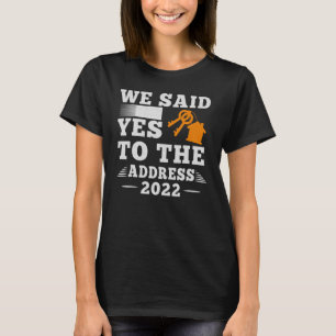 New Homeowner Housewarming We Said Yes To The Addr T-Shirt