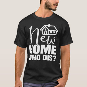 New Homeowner Real Estate Agent New House Who dis T-Shirt
