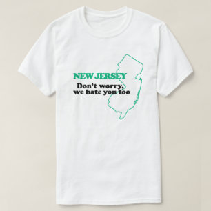 New Jersey: Don't Worry We Hate You Too T-Shirt