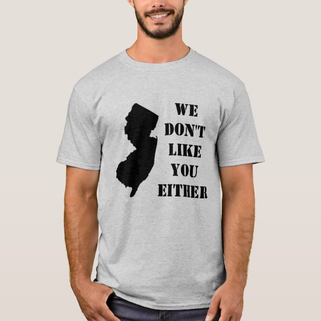 New Jersey: We Don't Like You Either T-Shirt (Front)