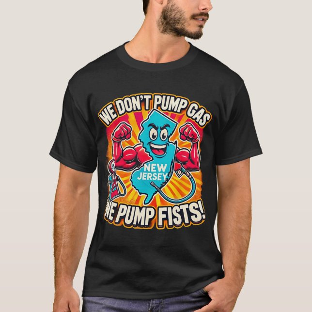 New Jersey We Don't Pumg Gas, We Pump Fists  T-Shirt (Front)