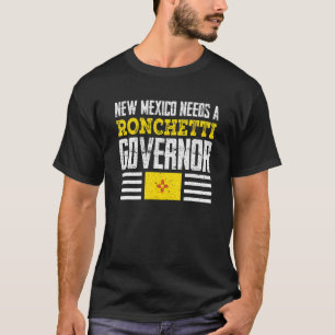 New Mexico Needs A Ronchetti Governor Mark Ronchet T-Shirt