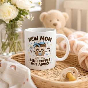 New Mum Send Coffee Not Advice Funny New Mum Mug