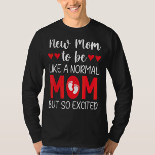 New Mum To Be Like A Normal Mum But So Excited Gen T-Shirt