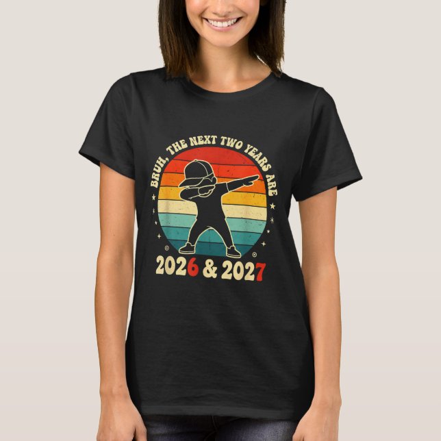 New Year 67 Kids Bruh The Next Two Years Are 2026  T-Shirt (Front)