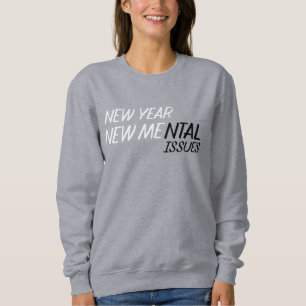 New year new Mental Issues  Sweatshirt