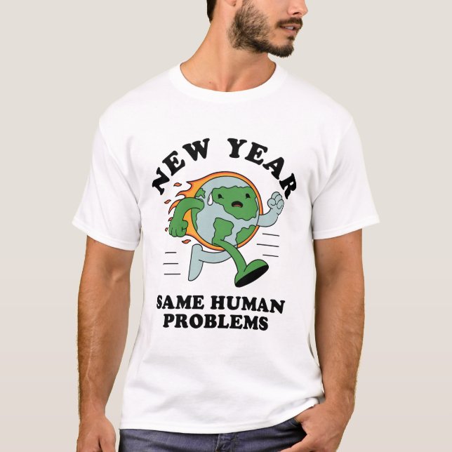 New Year Same Human Problems T-Shirt (Front)
