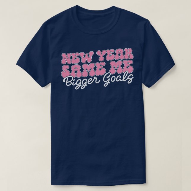 New Year Same Me Bigger Goals 1 T-Shirt (Design Front)