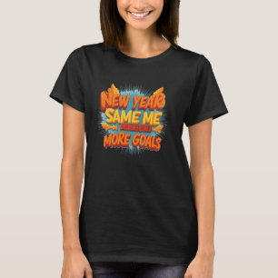 New Year, Same Me, More Goals T-Shirt