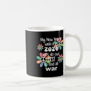 New Years Wish 2024 End War -give Peace A Chance ( Coffee Mug