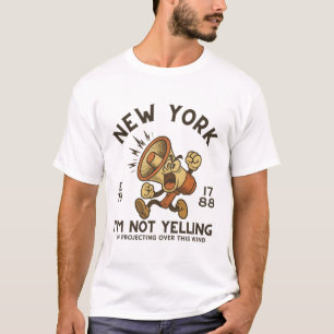 New York : I'm not yelling, I'm projecting T-Shirt