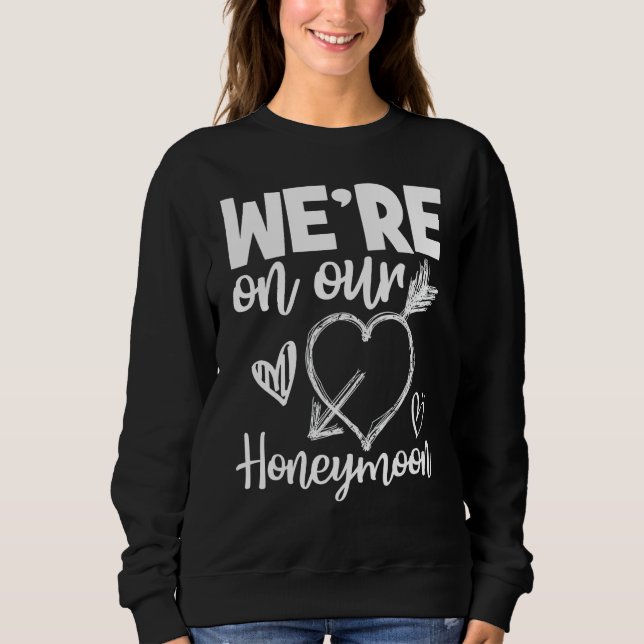 Newlywed Honeymoon Couple Honeymoon We're On Our H Sweatshirt (Front)