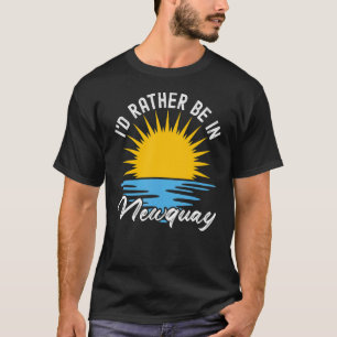 Newquay Cornwall I'd Rather Be In Newquay T-Shirt