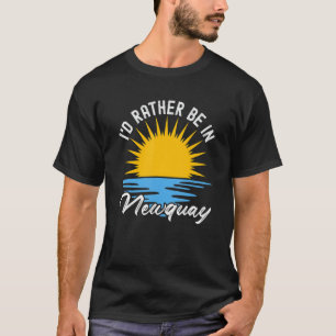 Newquay Cornwall I'd Rather Be In Newquay T-Shirt