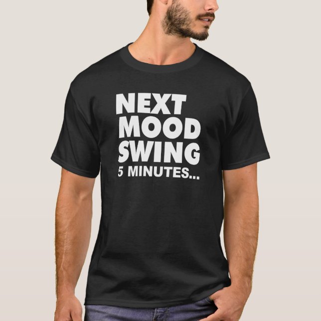 next mood swing 5 minutes  1 T-Shirt (Front)