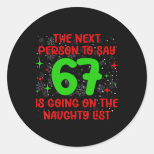 Next Person To Say 6 7 Naughty List Funny Christma Classic Round Sticker