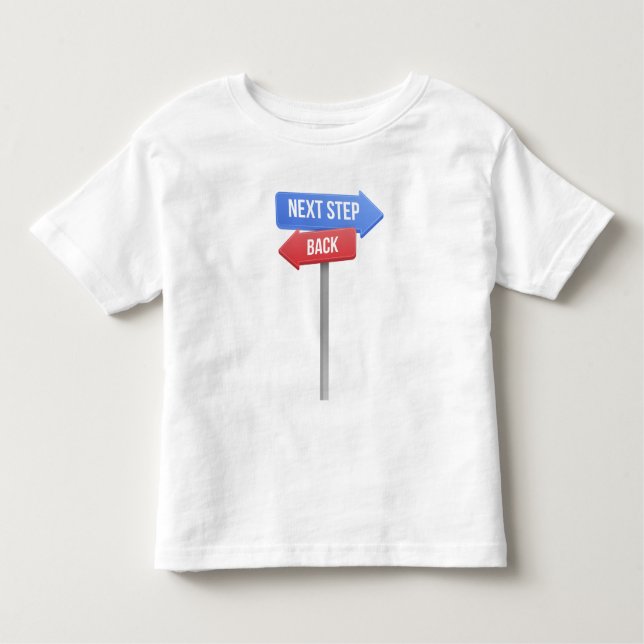 Next Step or Back – Direction Sign Motivational  Toddler T-Shirt (Front)