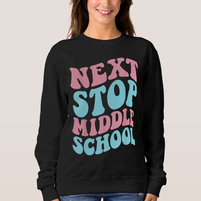 Next Stop Middle School Elementary School Graduati Sweatshirt (Front)