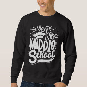 Next Stop Middle School Graduation Happy Last Day  Sweatshirt