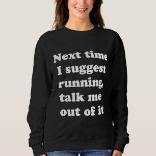 Next Time Talk Me Out of Running Bad Ideas Runner Sweatshirt