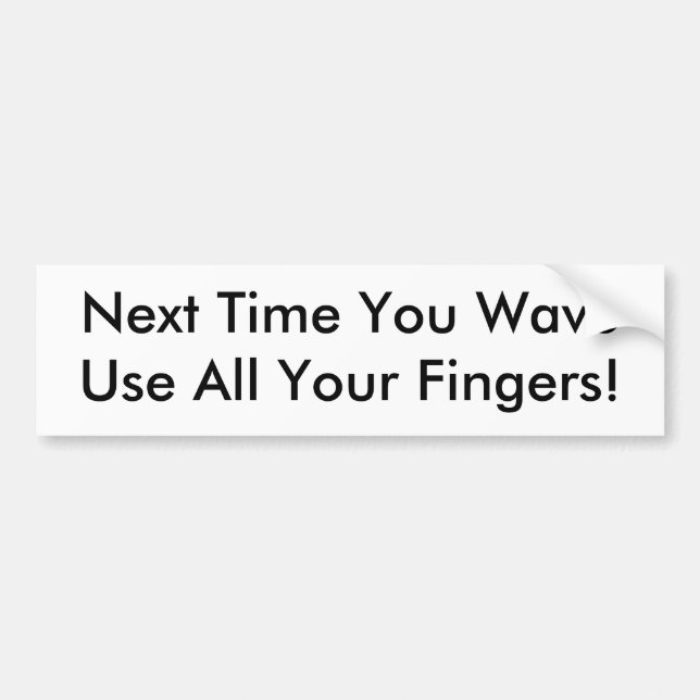 Next Time You Wave, Use All Your Fingers! Bumper S Sticker (Front)