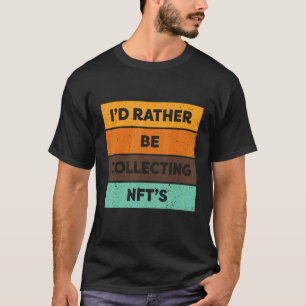 Nft  I'd Rather Be Collecting Nfts T-Shirt