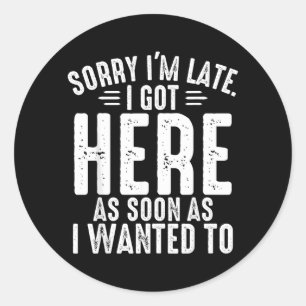 Nge Sorry Late Got Here As Soon As Wanted To Funny Classic Round Sticker