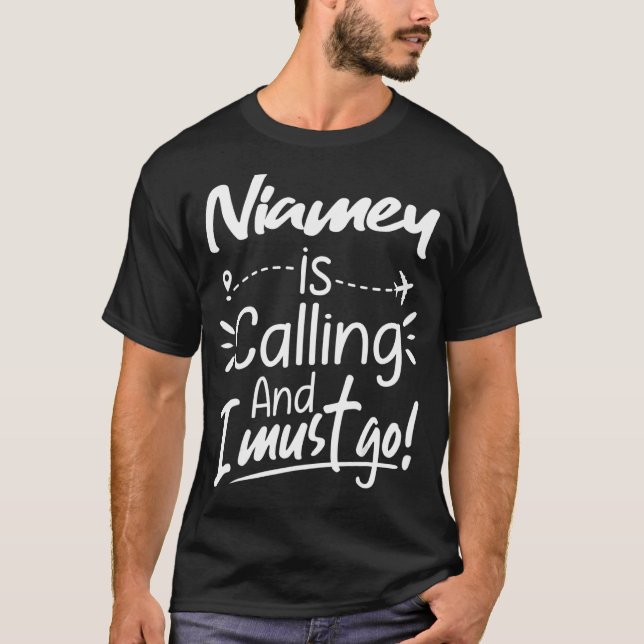 Niamey Is Calling and I Must Go  Niger Travel T-Shirt (Front)