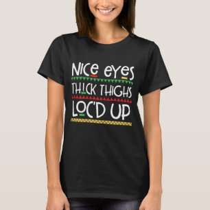 Nice Eyes Thick Thighs Loc'd Up Melanin For Women T-Shirt