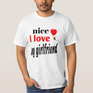 NICE I LOVE MY GIRLFRIEND. T-Shirt