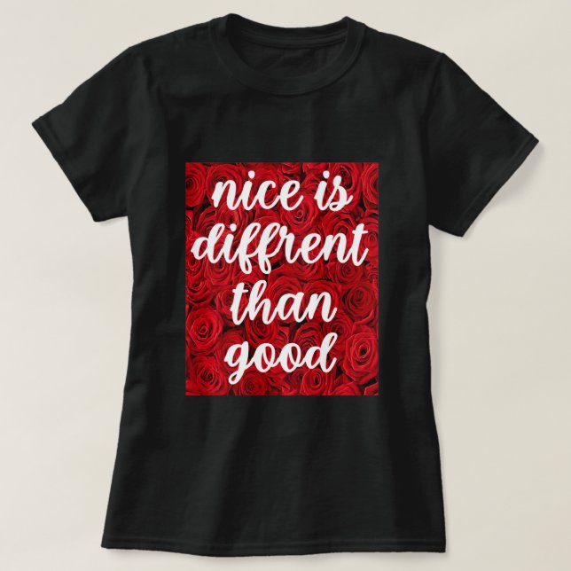 Nice is Different Than Good  T-Shirt (Design Front)
