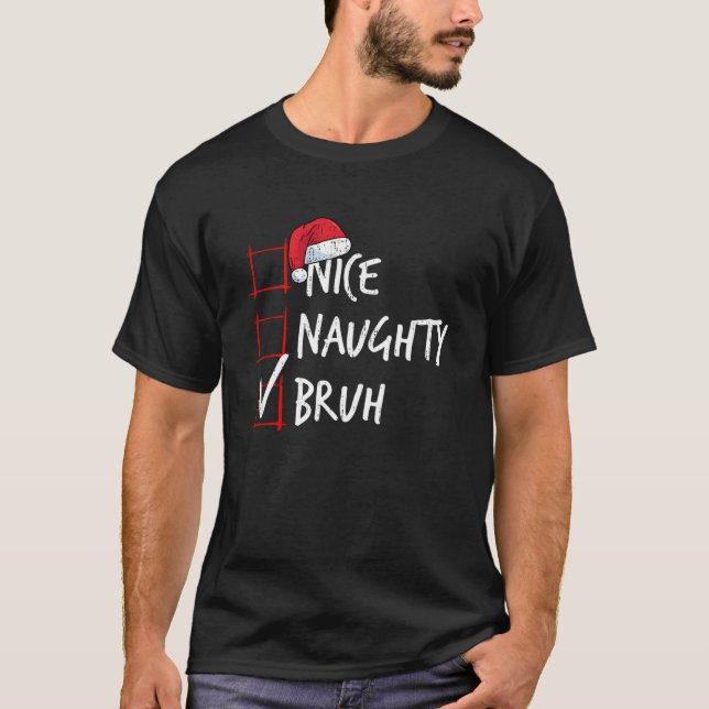 Nice Naughty A Bit Of Bruh Christmas List Santa Co T-Shirt (Front)