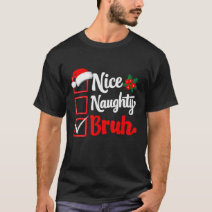 Nice Naughty Bruh Christmas Funny List Xmas Santa  T-Shirt