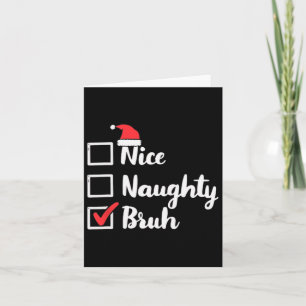 Nice Naughty Bruh Funny Xmas Christmas Women Men K Card