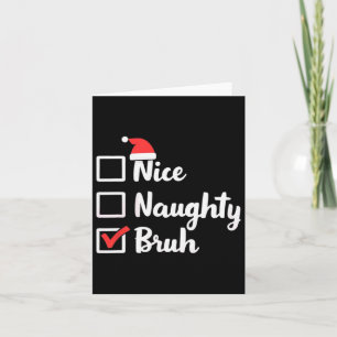Nice Naughty Bruh Funny Xmas Christmas Women Men K Card