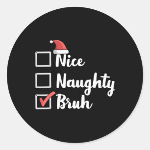Nice Naughty Bruh Funny Xmas Christmas Women Men K Classic Round Sticker