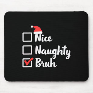 Nice Naughty Bruh Funny Xmas Christmas Women Men K Mouse Pad