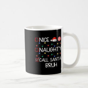 Nice Naughty Call Santa Bruh Funny Christmas Famil Coffee Mug