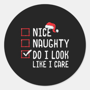 Nice Naughty Do I Look Like I Care Christmas List Classic Round Sticker