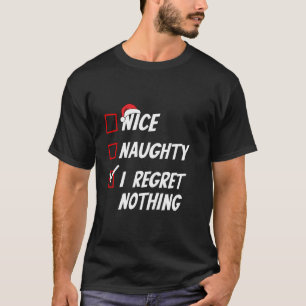 Nice Naughty I Regret Nothing Christmas Family Xma T-Shirt