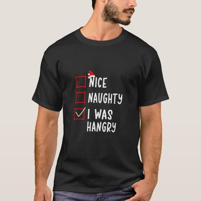 Nice Naughty I Was Hangry Funny Christmas List Xma T-Shirt (Front)