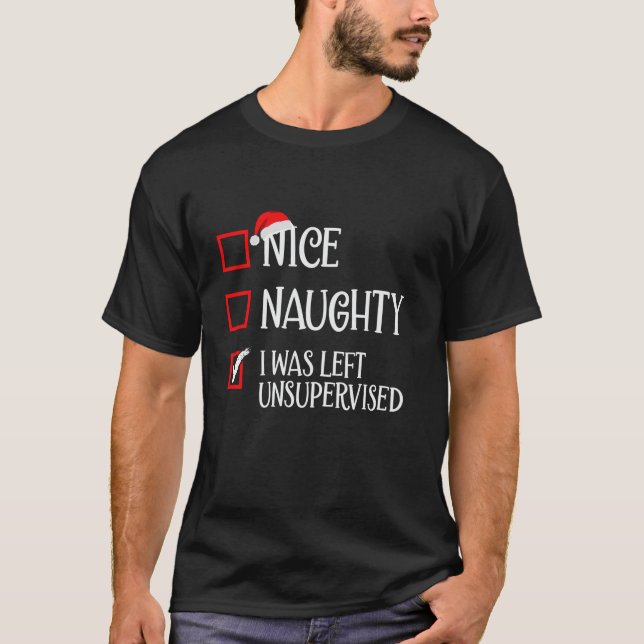 Nice Naughty I Was Left Unsupervised Funny Christm T-Shirt (Front)