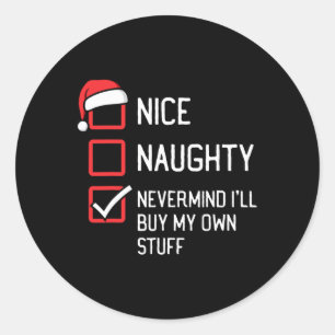 Nice Naughty List Nevermind I'll Buy My Own Stuff Classic Round Sticker