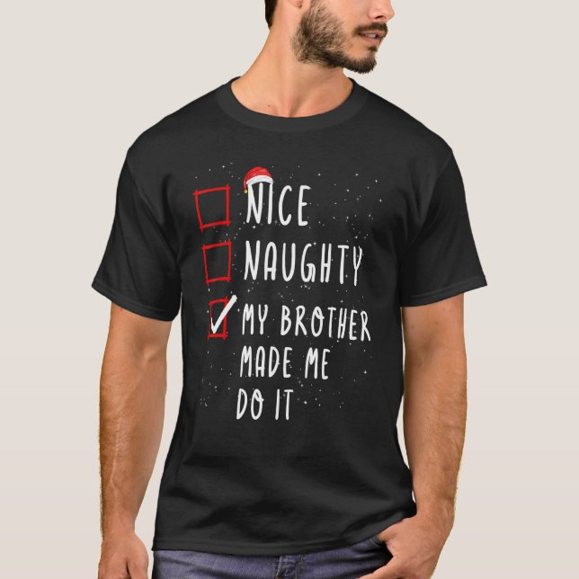 Nice Naughty My Brother Made Me Do It Christmas Li T-Shirt (Front)