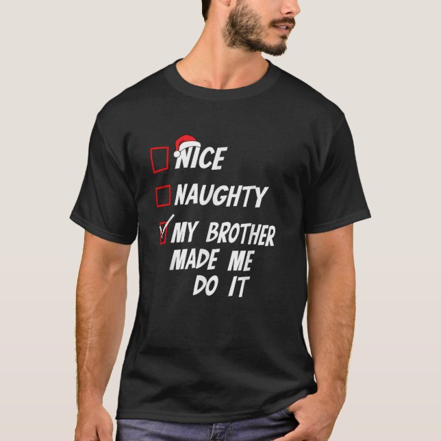 Nice Naughty My Brother Made Me Do It Christmas Li T-Shirt (Front)