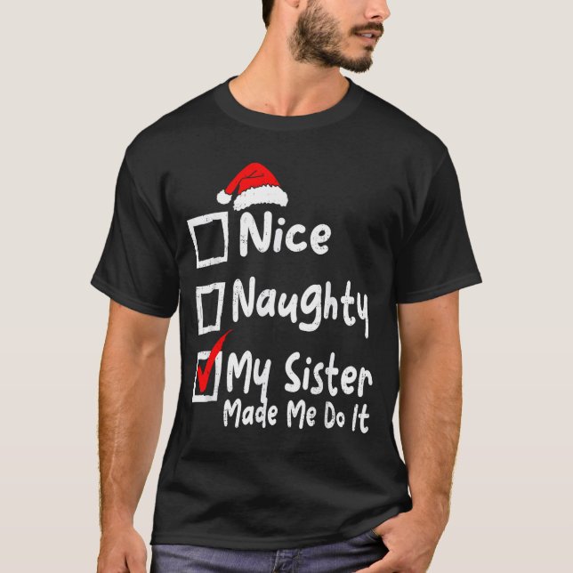 Nice Naughty My Sister Made Me Do It Funny Christm T-Shirt (Front)