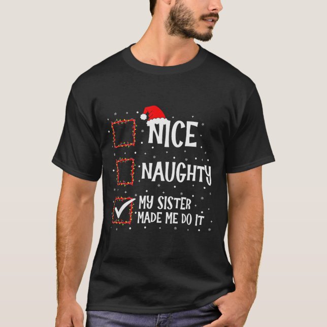 Nice Naughty My Sister Made Me Do It Funny Christm T-Shirt (Front)