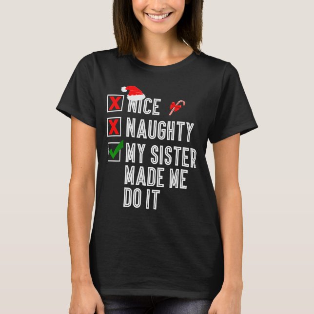 Nice Naughty My Sister Made Me Do It Merry Christm T-Shirt (Front)