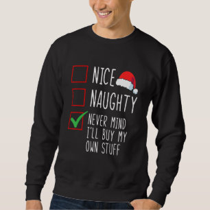 Nice Naughty Never Mind I'll Buy My Own Stuff Chri Sweatshirt